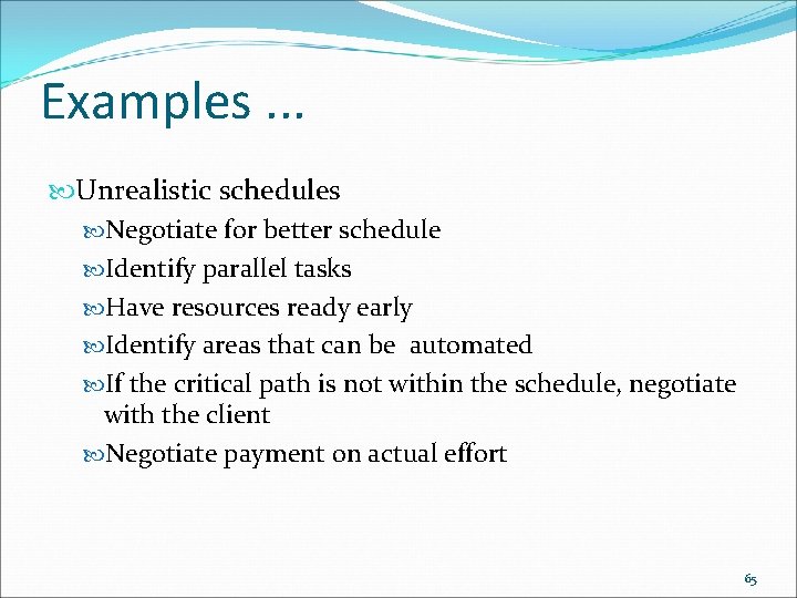 Examples. . . Unrealistic schedules Negotiate for better schedule Identify parallel tasks Have resources