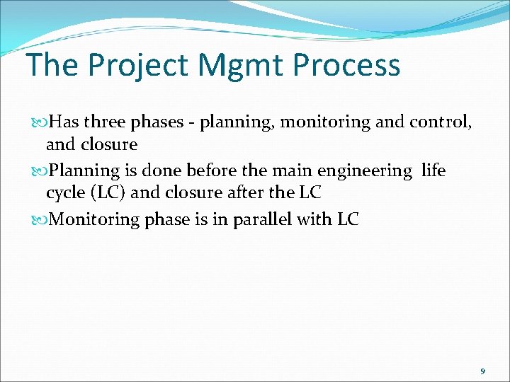 The Project Mgmt Process Has three phases - planning, monitoring and control, and closure