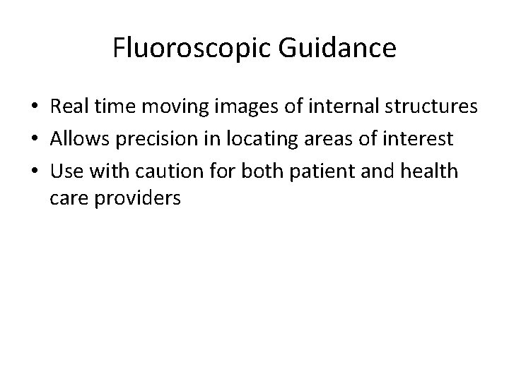 Fluoroscopic Guidance • Real time moving images of internal structures • Allows precision in