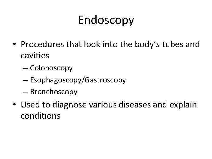 Endoscopy • Procedures that look into the body’s tubes and cavities – Colonoscopy –