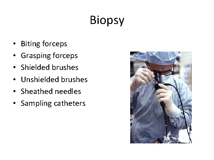 Biopsy • • • Biting forceps Grasping forceps Shielded brushes Unshielded brushes Sheathed needles