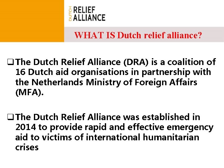 WHAT IS Dutch relief alliance? q The Dutch Relief Alliance (DRA) is a coalition