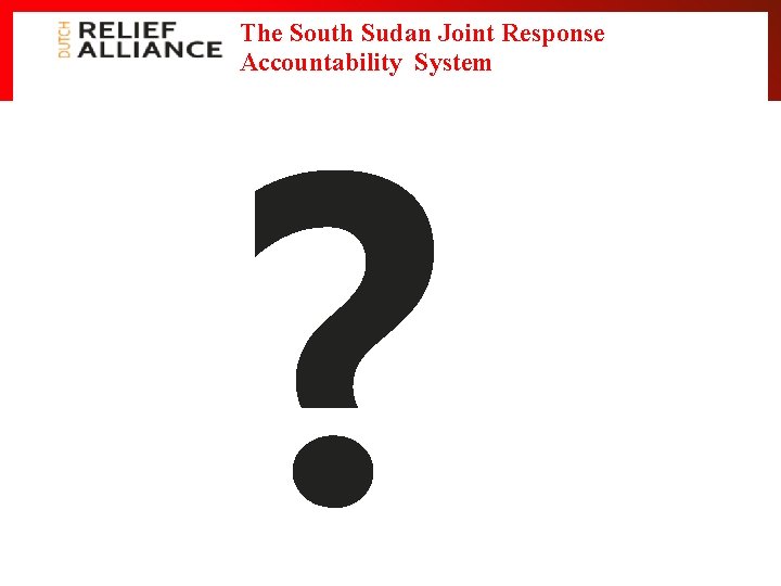 The South Sudan Joint Response Accountability System ? 