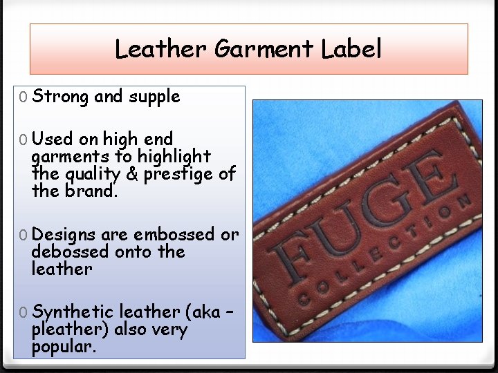 Leather Garment Label 0 Strong and supple 0 Used on high end garments to