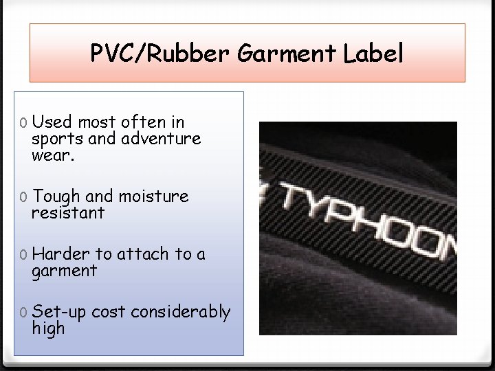 PVC/Rubber Garment Label 0 Used most often in sports and adventure wear. 0 Tough