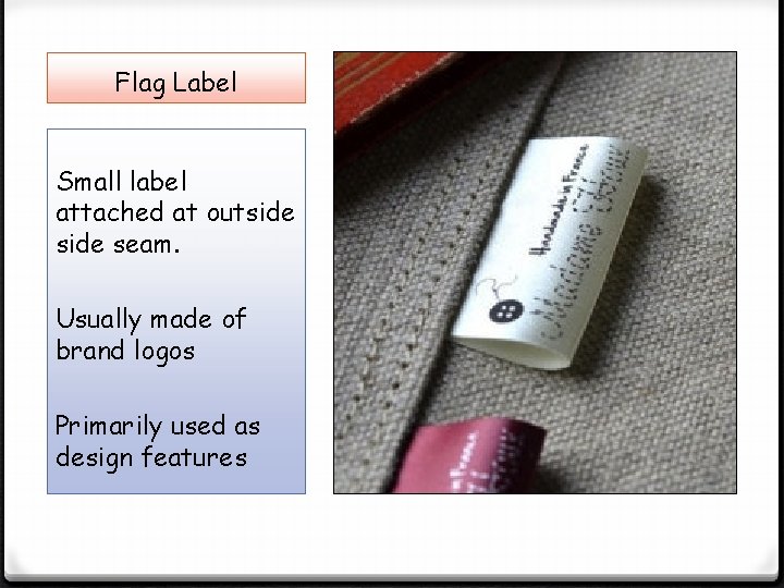 Flag Label Small label attached at outside seam. Usually made of brand logos Primarily