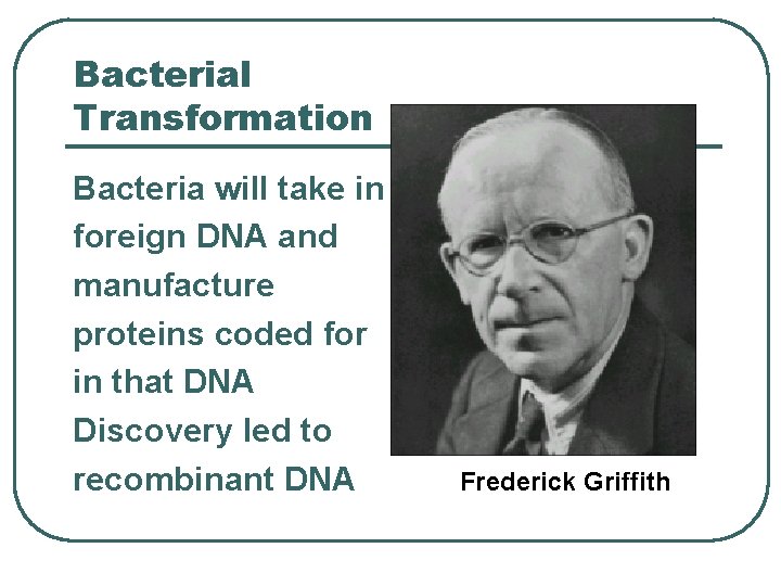 Bacterial Transformation Bacteria will take in foreign DNA and manufacture proteins coded for in