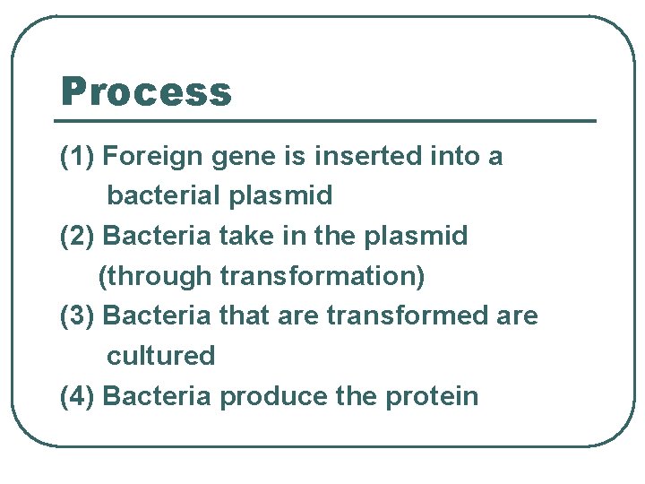 Process (1) Foreign gene is inserted into a bacterial plasmid (2) Bacteria take in