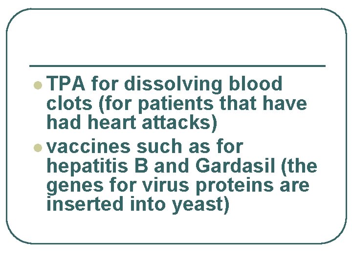 l TPA for dissolving blood clots (for patients that have had heart attacks) l