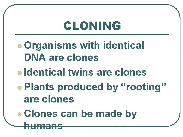 CLONING l Organisms with identical DNA are clones l Identical twins are clones l