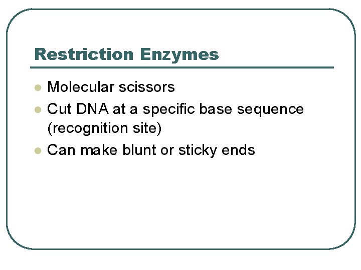 Restriction Enzymes l l l Molecular scissors Cut DNA at a specific base sequence