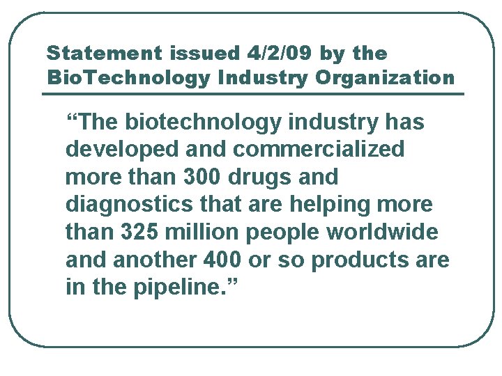 Statement issued 4/2/09 by the Bio. Technology Industry Organization “The biotechnology industry has developed