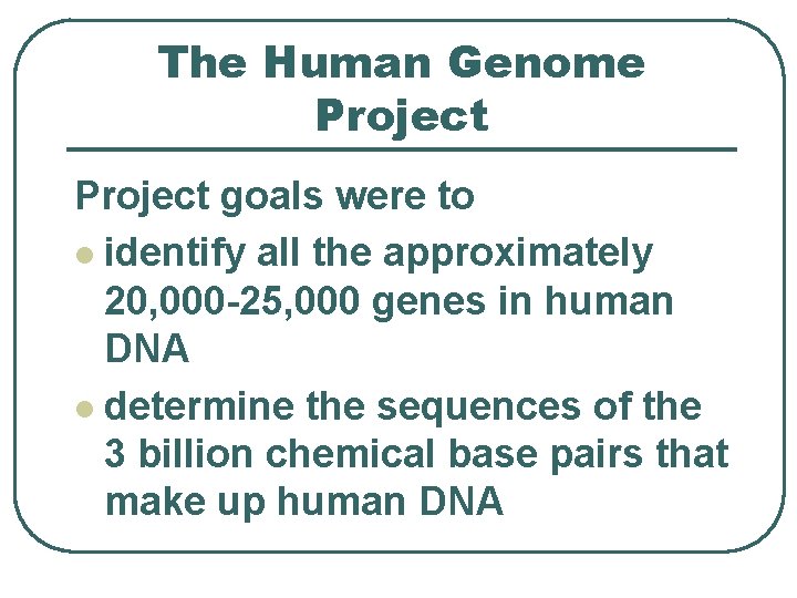 The Human Genome Project goals were to l identify all the approximately 20, 000