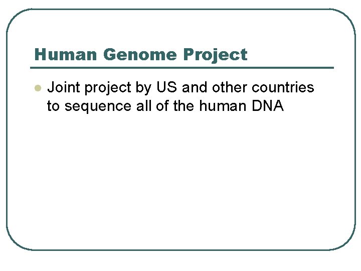 Human Genome Project l Joint project by US and other countries to sequence all