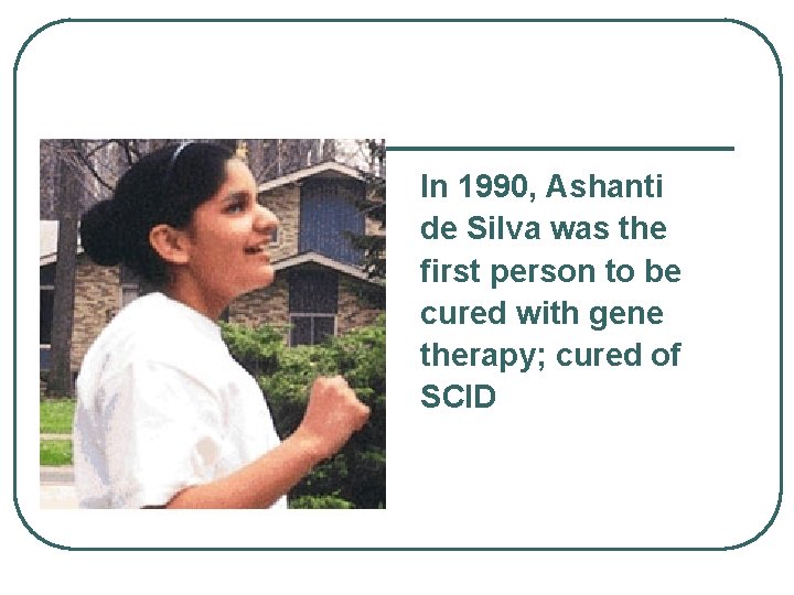 In 1990, Ashanti de Silva was the first person to be cured with gene