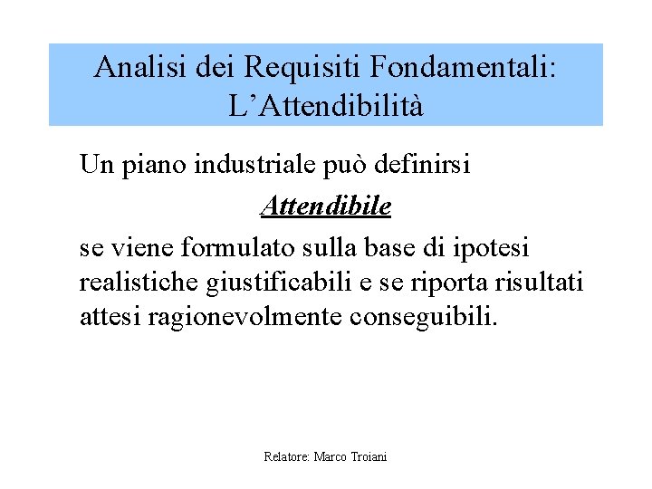 Analisi dei Requisiti Fondamentali: L’Attendibilità Un piano industriale può definirsi Attendibile se viene formulato