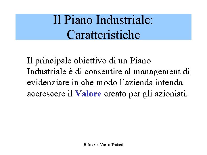 Il Piano Industriale: Caratteristiche Il principale obiettivo di un Piano Industriale è di consentire