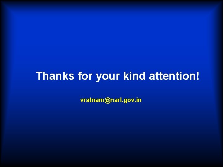 Thanks for your kind attention! vratnam@narl. gov. in 