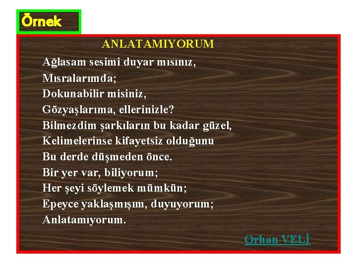 Örnek ANLATAMIYORUM Ağlasam sesimi duyar mısınız, Mısralarımda; Dokunabilir misiniz, Gözyaşlarıma, ellerinizle? Bilmezdim şarkıların bu