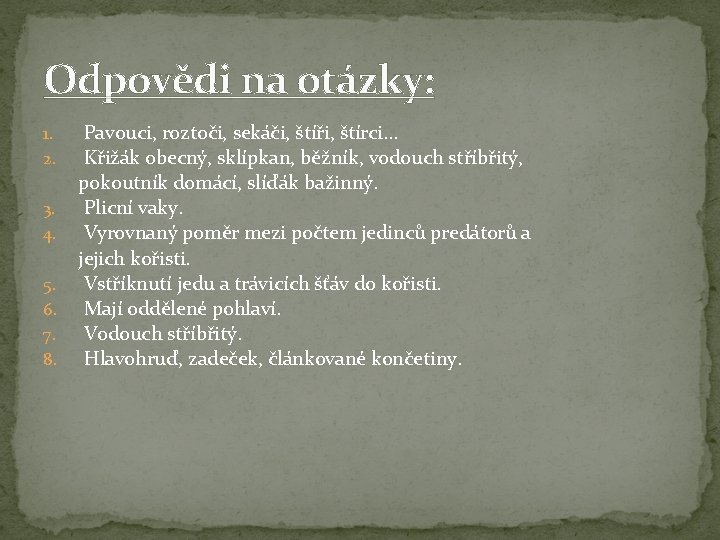 Odpovědi na otázky: Pavouci, roztoči, sekáči, štíři, štírci… Křižák obecný, sklípkan, běžník, vodouch stříbřitý,