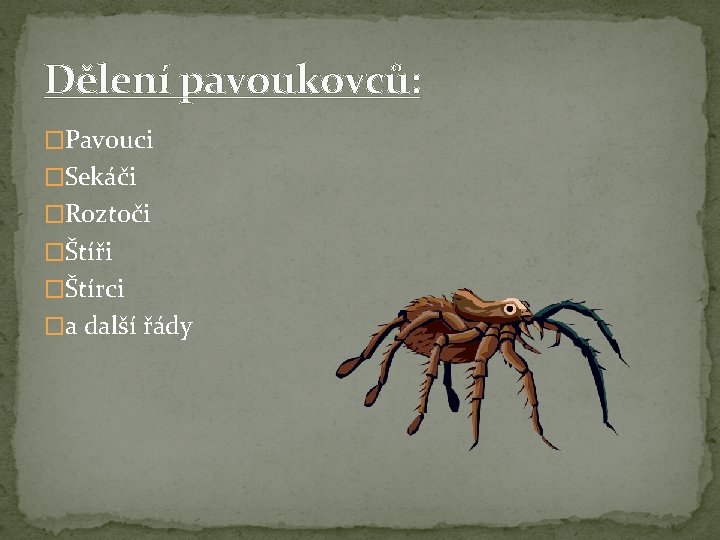 Dělení pavoukovců: �Pavouci �Sekáči �Roztoči �Štíři �Štírci �a další řády 