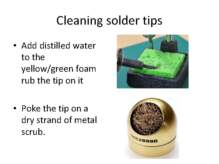 Cleaning solder tips • Add distilled water to the yellow/green foam rub the tip