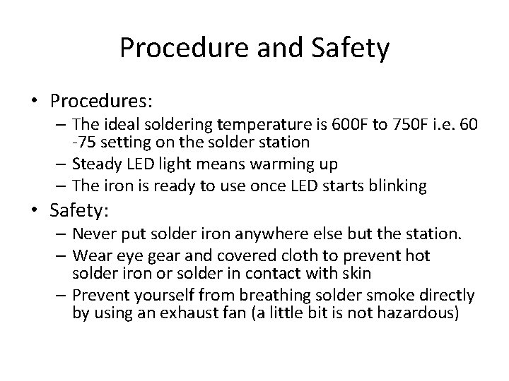 Procedure and Safety • Procedures: – The ideal soldering temperature is 600 F to