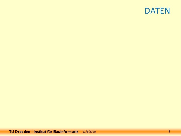 DATEN TU Dresden - Institut für Bauinformatik 11/5/2020 5 DATEN TU Dresden - Institut für Bauinformatik 11/5/2020 5