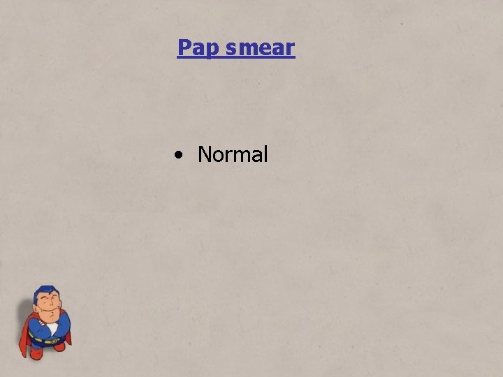 Pap smear • Normal 