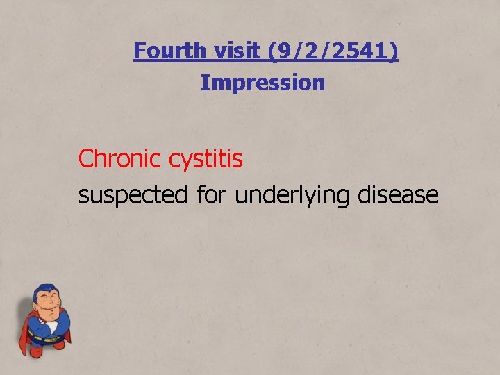 Fourth visit (9/2/2541) Impression Chronic cystitis suspected for underlying disease 