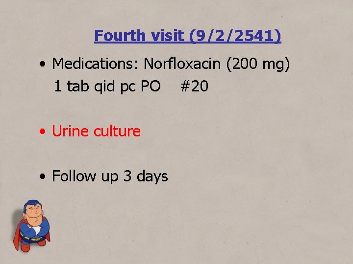 Fourth visit (9/2/2541) • Medications: Norfloxacin (200 mg) 1 tab qid pc PO #20