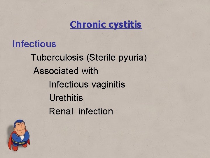 Chronic cystitis Infectious Tuberculosis (Sterile pyuria) Associated with Infectious vaginitis Urethitis Renal infection 