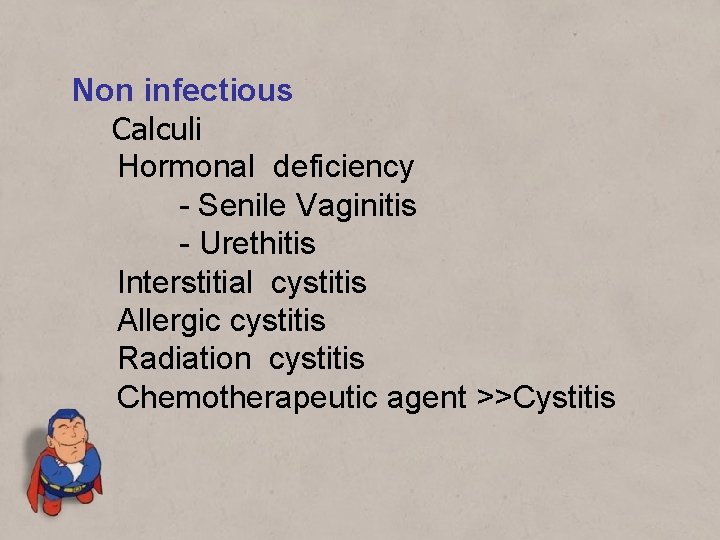 Non infectious Calculi Hormonal deficiency - Senile Vaginitis - Urethitis Interstitial cystitis Allergic cystitis