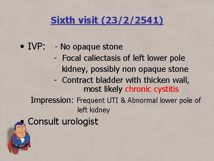 Sixth visit (23/2/2541) • IVP: - No opaque stone - Focal caliectasis of left