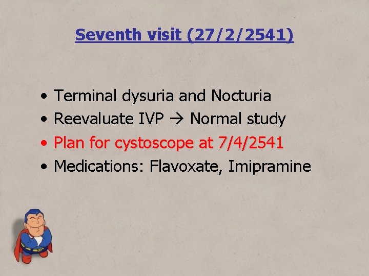 Seventh visit (27/2/2541) • • Terminal dysuria and Nocturia Reevaluate IVP Normal study Plan