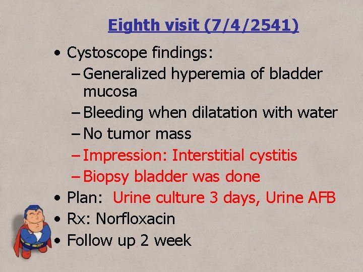 Eighth visit (7/4/2541) • Cystoscope findings: – Generalized hyperemia of bladder mucosa – Bleeding