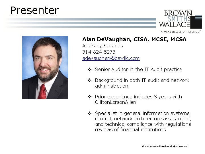 Presenter Alan De. Vaughan, CISA, MCSE, MCSA Advisory Services 314 -824 -5278 adevaughan@bswllc. com
