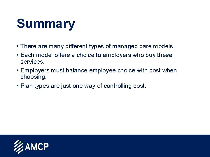 Summary • There are many different types of managed care models. • Each model