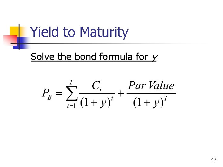 Yield to Maturity Solve the bond formula for y 47 