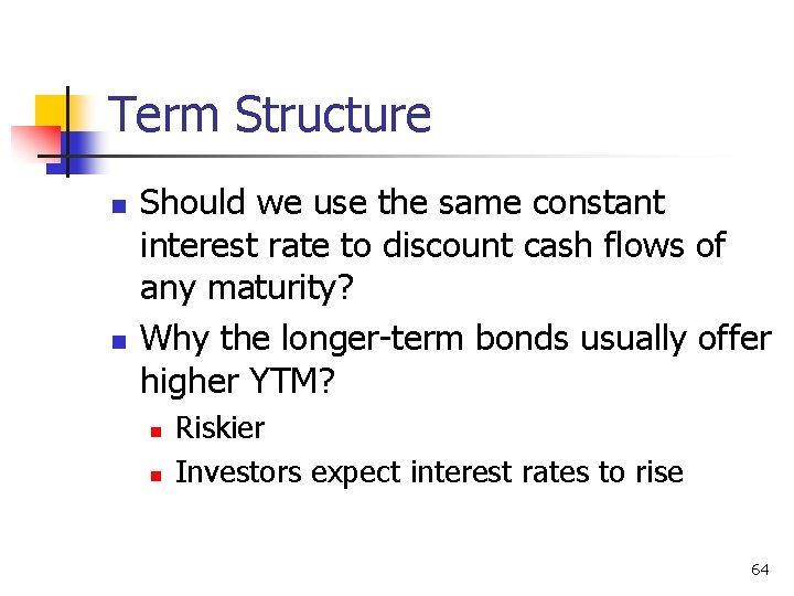 Term Structure n n Should we use the same constant interest rate to discount