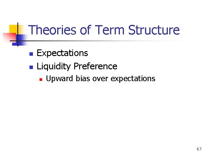 Theories of Term Structure n n Expectations Liquidity Preference n Upward bias over expectations