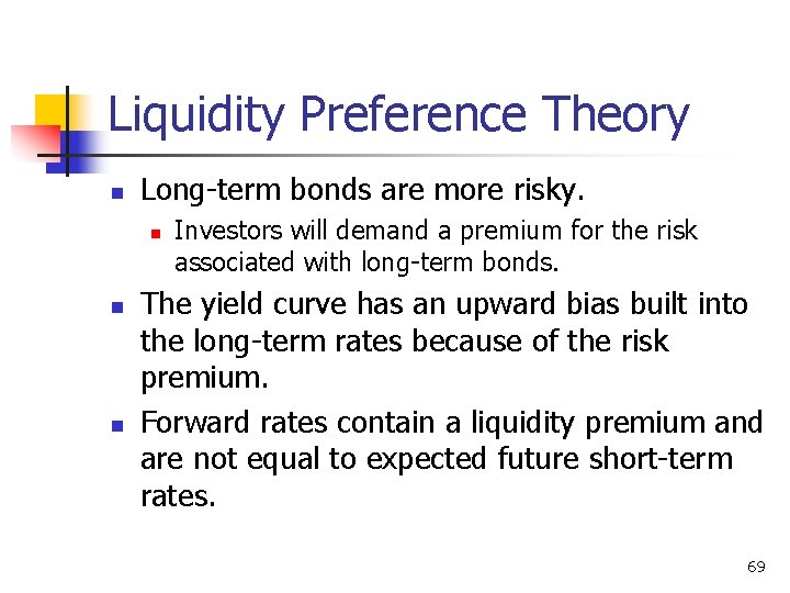 Liquidity Preference Theory n Long-term bonds are more risky. n n n Investors will