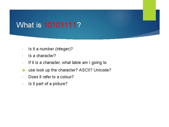 What is 10101111? • Is it a number (integer)? • Is a character? • What is 10101111? • Is it a number (integer)? • Is a character? •