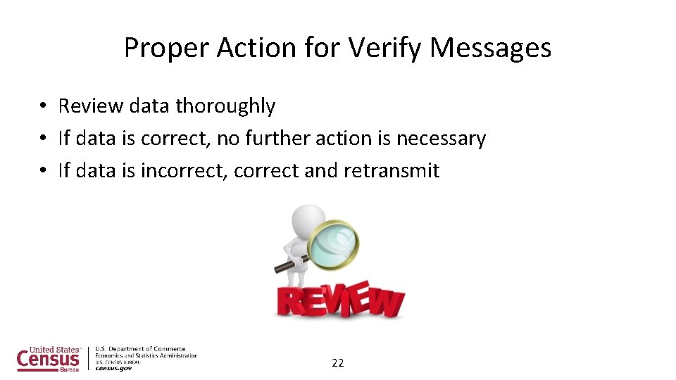 Proper Action for Verify Messages • Review data thoroughly • If data is correct,