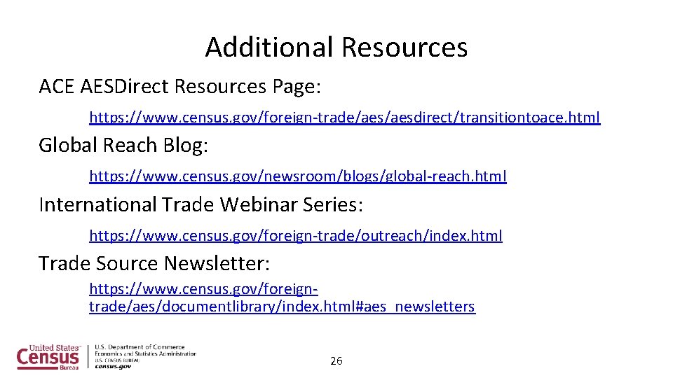 Additional Resources ACE AESDirect Resources Page: https: //www. census. gov/foreign-trade/aesdirect/transitiontoace. html Global Reach Blog: