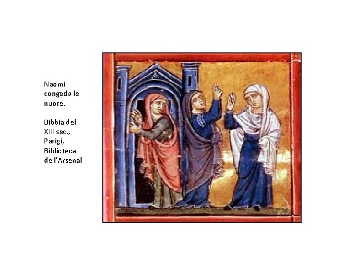 Naomi congeda le nuore. Bibbia del XIII sec. , Parigi, Biblioteca de l’Arsenal 