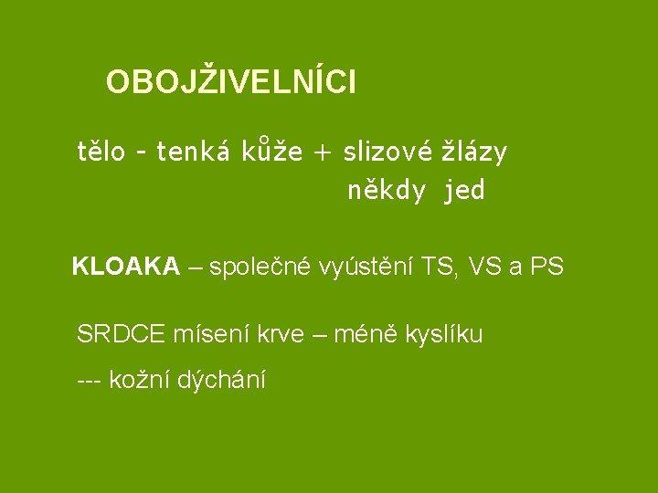 OBOJŽIVELNÍCI tělo - tenká kůže + slizové žlázy někdy jed KLOAKA – společné vyústění