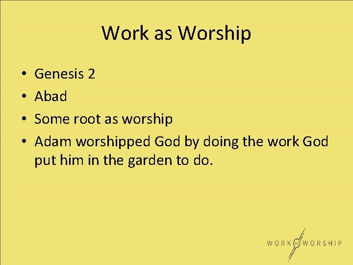 Work as Worship • • Genesis 2 Abad Some root as worship Adam worshipped