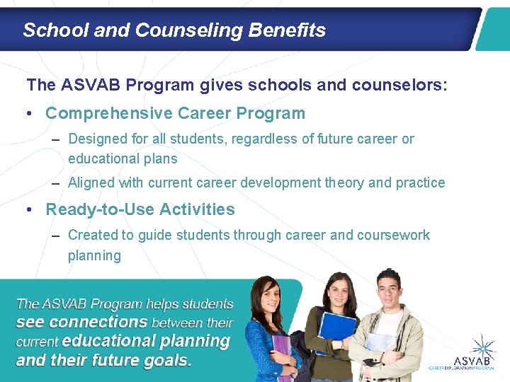 School and Counseling Benefits The ASVAB Program gives schools and counselors: • Comprehensive Career