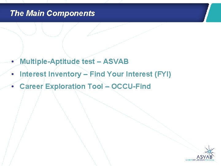 The Main Components • Multiple-Aptitude test – ASVAB • Interest Inventory – Find Your